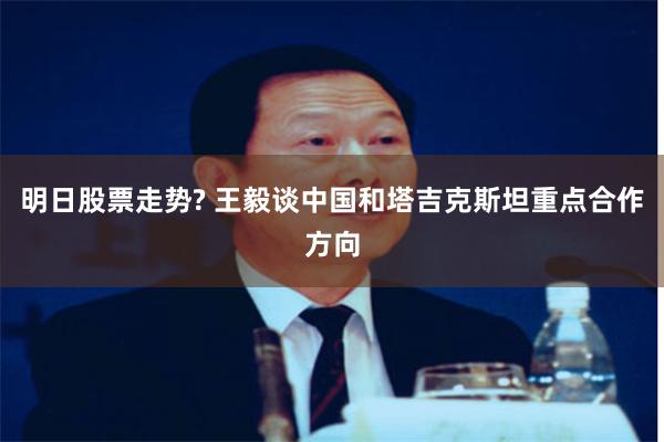 明日股票走势? 王毅谈中国和塔吉克斯坦重点合作方向