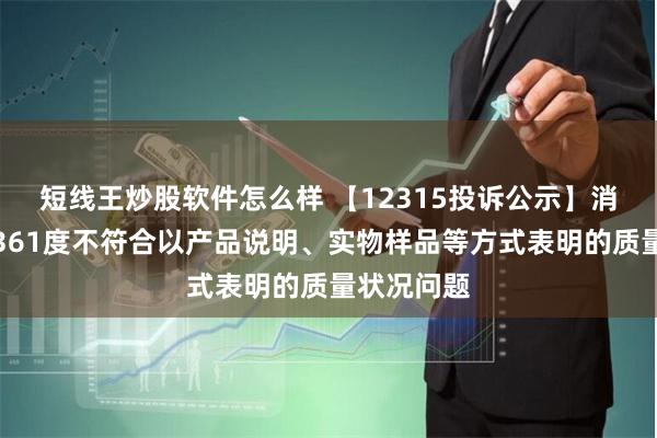 短线王炒股软件怎么样 【12315投诉公示】消费者投诉361度不符合以产品说明、实物样品等方式表明的质量状况问题