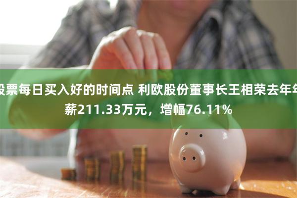 股票每日买入好的时间点 利欧股份董事长王相荣去年年薪211.33万元，增幅76.11%