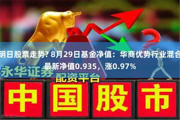 明日股票走势? 8月29日基金净值：华商优势行业混合最新净值0.935，涨0.97%